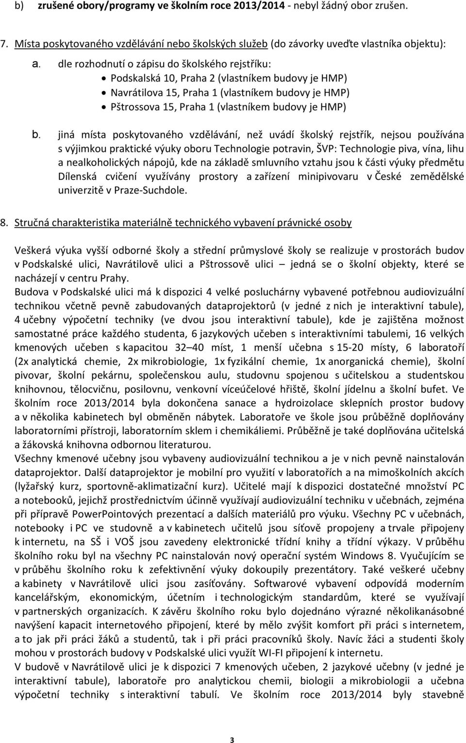 jiná místa poskytovaného vzdělávání, než uvádí školský rejstřík, nejsou používána s výjimkou praktické výuky oboru Technologie potravin, ŠVP: Technologie piva, vína, lihu a nealkoholických nápojů,