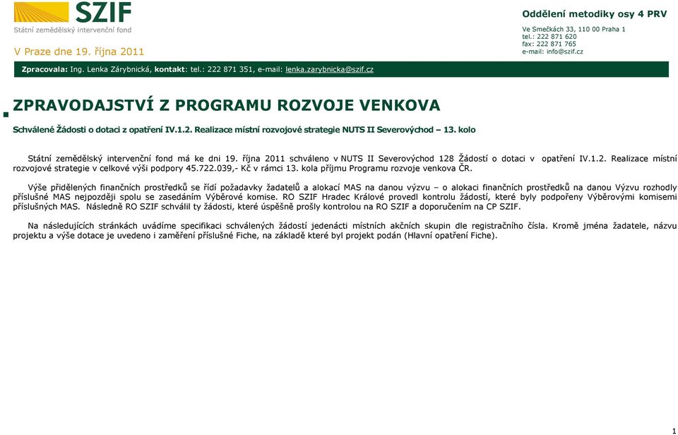 kolo Státní zemědělský intervenční fond má ke dni 19. října 2011 schváleno v NUTS II Severovýchod 128 Žádostí o dotaci v opatření IV.1.2. Realizace místní rozvojové strategie v celkové výši podpory 45.