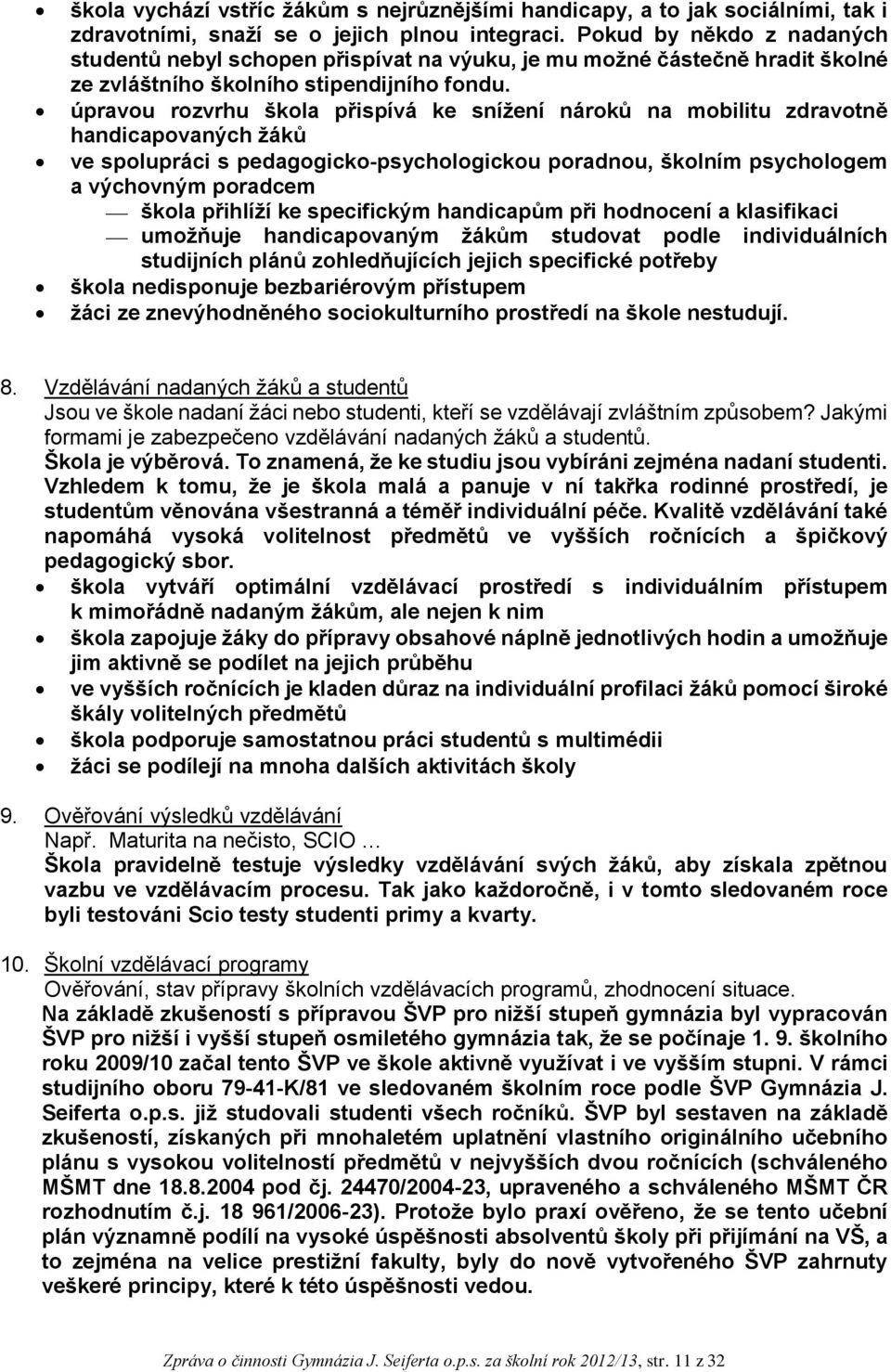 úpravou rozvrhu škola přispívá ke snížení nároků na mobilitu zdravotně handicapovaných žáků ve spolupráci s pedagogicko-psychologickou poradnou, školním psychologem a výchovným poradcem škola