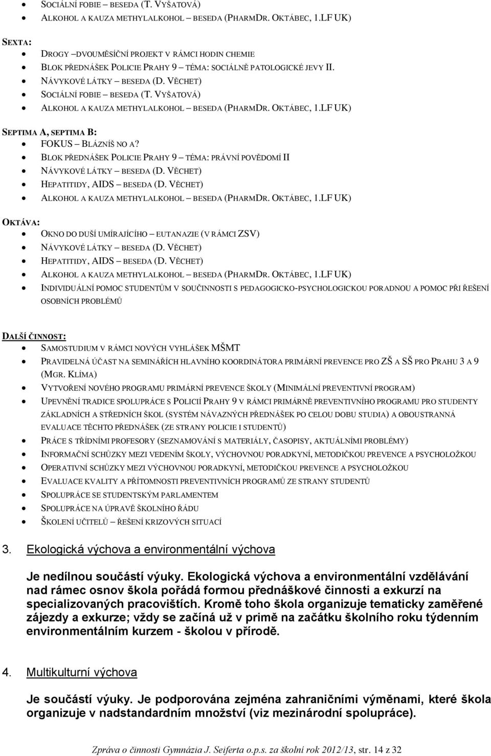 VYŠATOVÁ) ALKOHOL A KAUZA METHYLALKOHOL BESEDA (PHARMDR. OKTÁBEC, 1.LF UK) SEPTIMA A, SEPTIMA B: FOKUS BLÁZNÍŠ NO A? BLOK PŘEDNÁŠEK POLICIE PRAHY 9 TÉMA: PRÁVNÍ POVĚDOMÍ II NÁVYKOVÉ LÁTKY BESEDA (D.