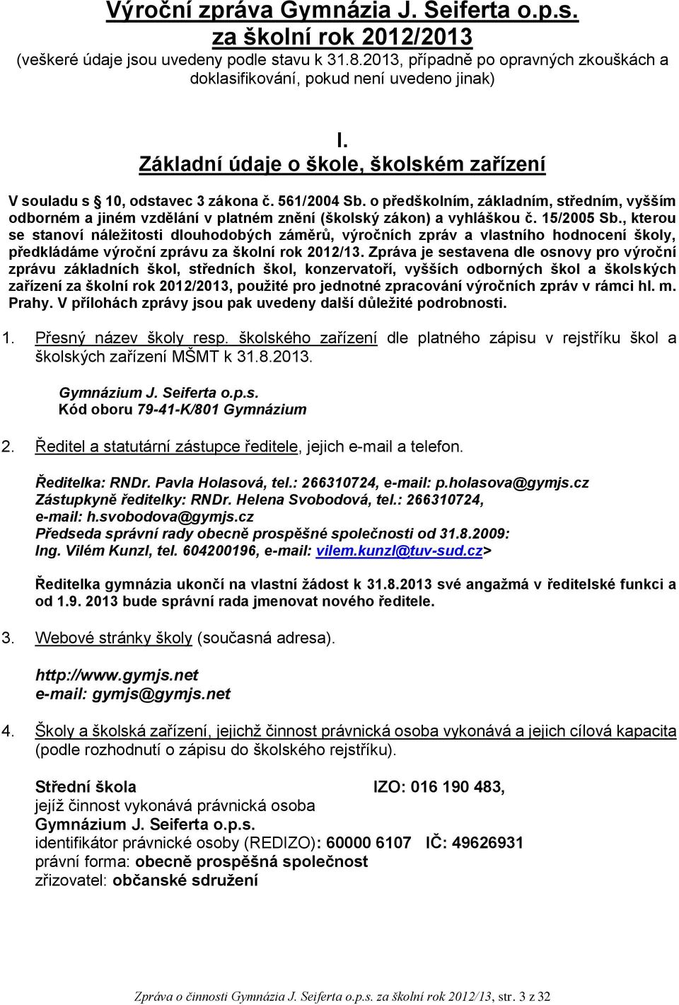 o předškolním, základním, středním, vyšším odborném a jiném vzdělání v platném znění (školský zákon) a vyhláškou č. 15/2005 Sb.