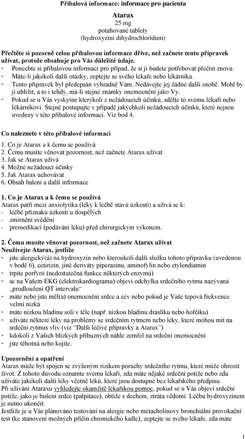 - Máte-li jakékoli další otázky, zeptejte se svého lékaře nebo lékárníka. - Tento přípravek byl předepsán výhradně Vám. Nedávejte jej žádné další osobě.