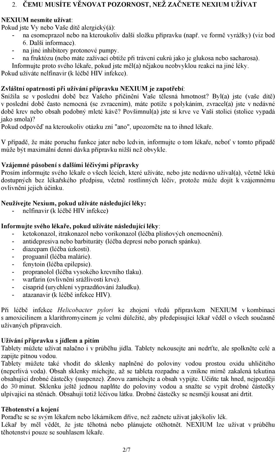 Informujte proto svého lékaře, pokud jste měl(a) nějakou neobvyklou reakci na jiné léky. Pokud užíváte nelfinavir (k léčbě HIV infekce).