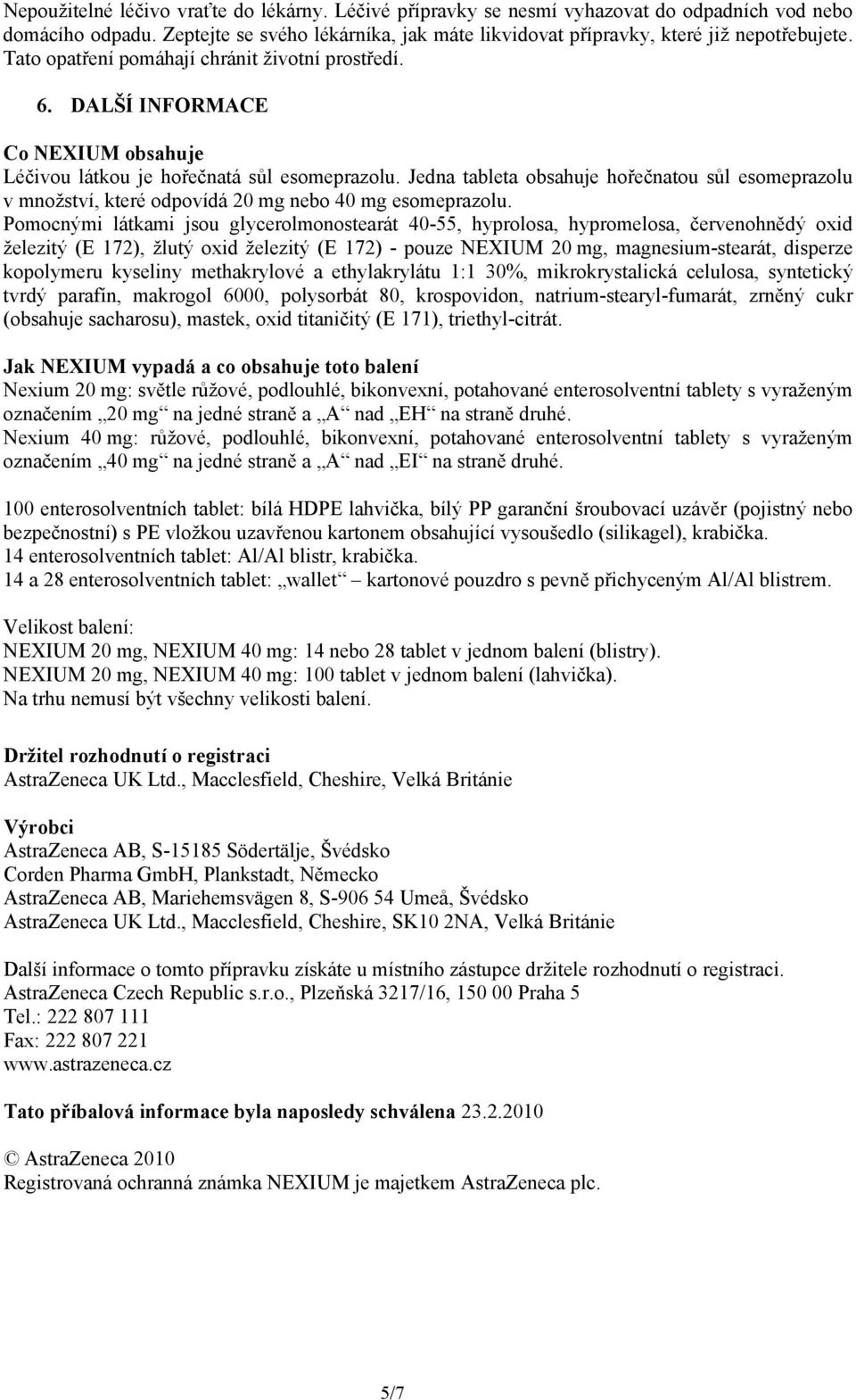 Jedna tableta obsahuje hořečnatou sůl esomeprazolu v množství, které odpovídá 20 mg nebo 40 mg esomeprazolu.