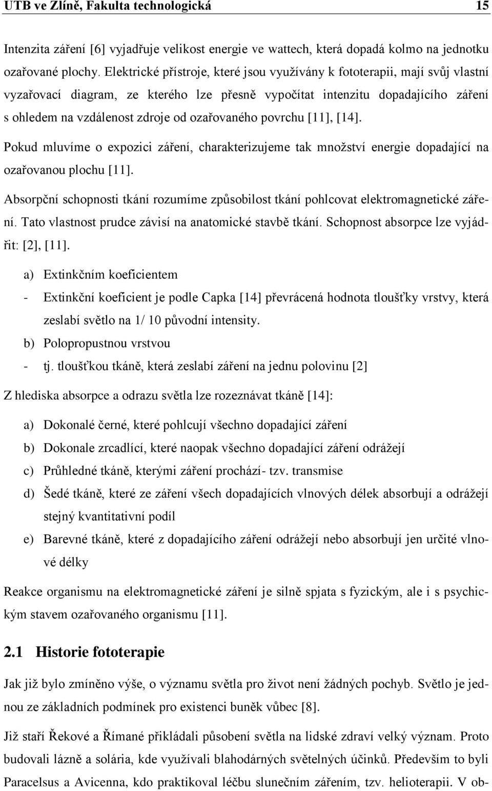 ozařovaného povrchu [11], [14]. Pokud mluvíme o expozici záření, charakterizujeme tak množství energie dopadající na ozařovanou plochu [11].