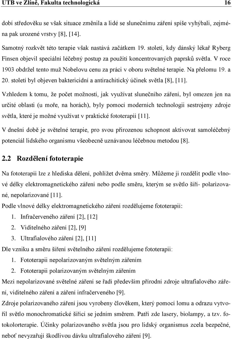 V roce 1903 obdržel tento muž Nobelovu cenu za práci v oboru světelné terapie. Na přelomu 19. a 20. století byl objeven baktericidní a antirachitický účinek světla [8], [11].