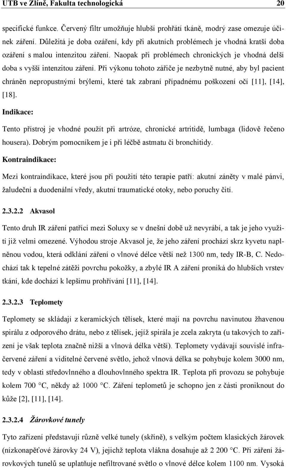 Při výkonu tohoto zářiče je nezbytně nutné, aby byl pacient chráněn nepropustnými brýlemi, které tak zabraní případnému poškození očí [11], [14], [18].