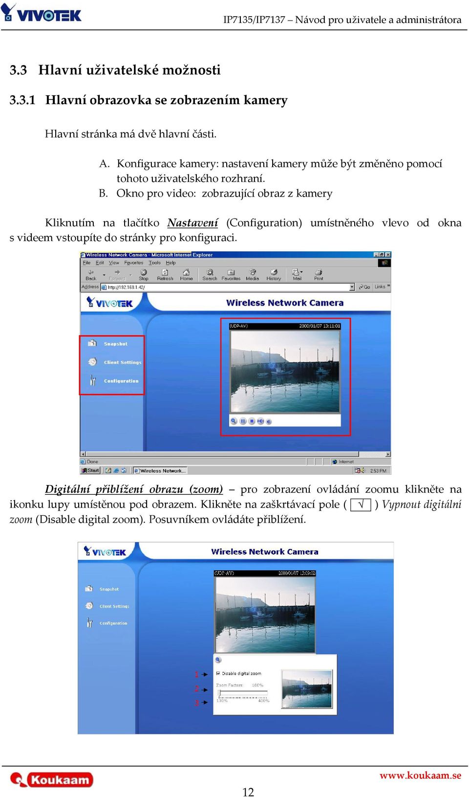 Oknoprovideo:zobrazujícíobrazzkamery Kliknutím na tlačítko Nastavení (Configuration) umístněného vlevo od okna