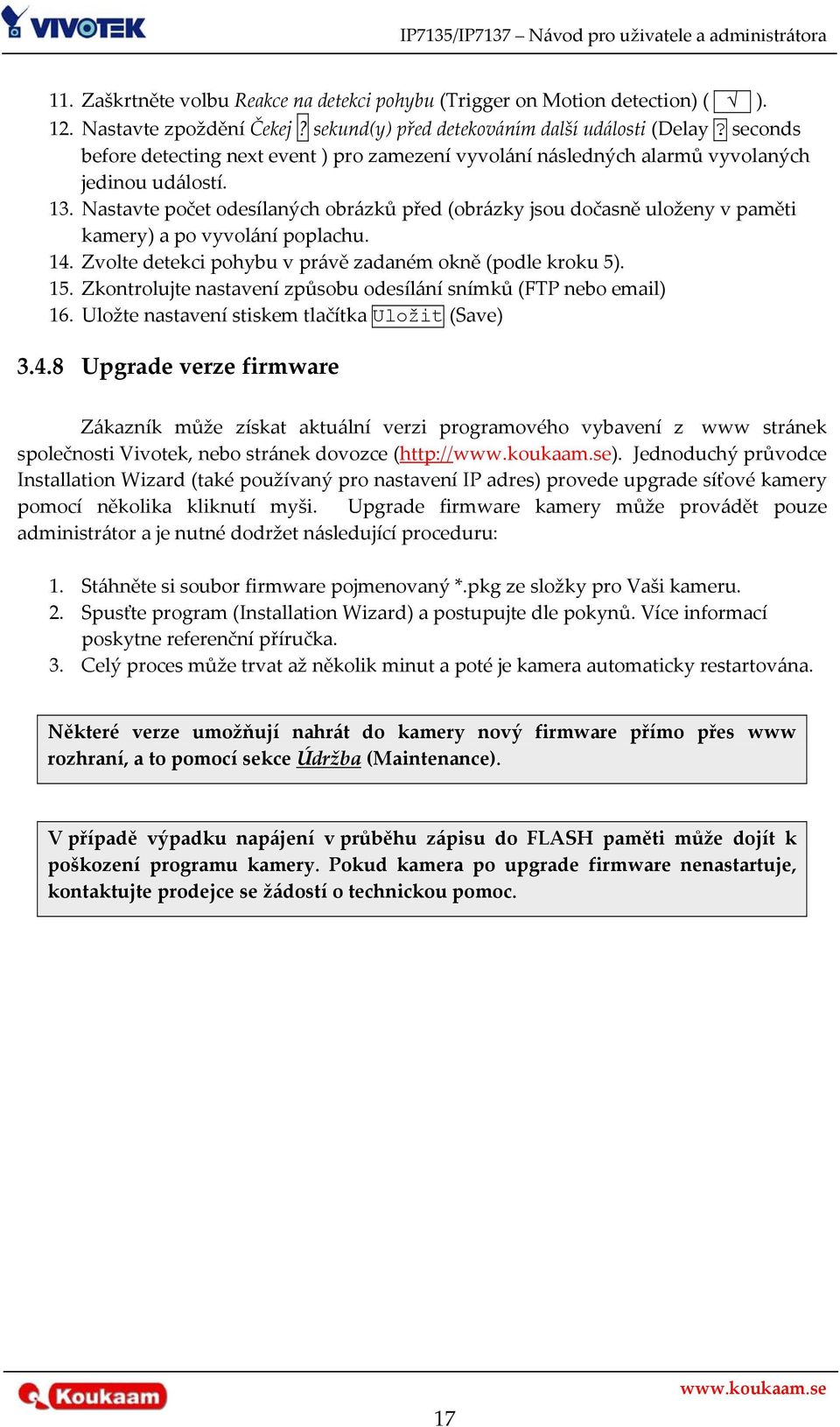 Nastavte počet odesílaných obrázků před (obrázky jsou dočasně uloženy v paměti kamery) a po vyvolání poplachu. 14. Zvolte detekci pohybu v právě zadaném okně (podle kroku 5). 15.