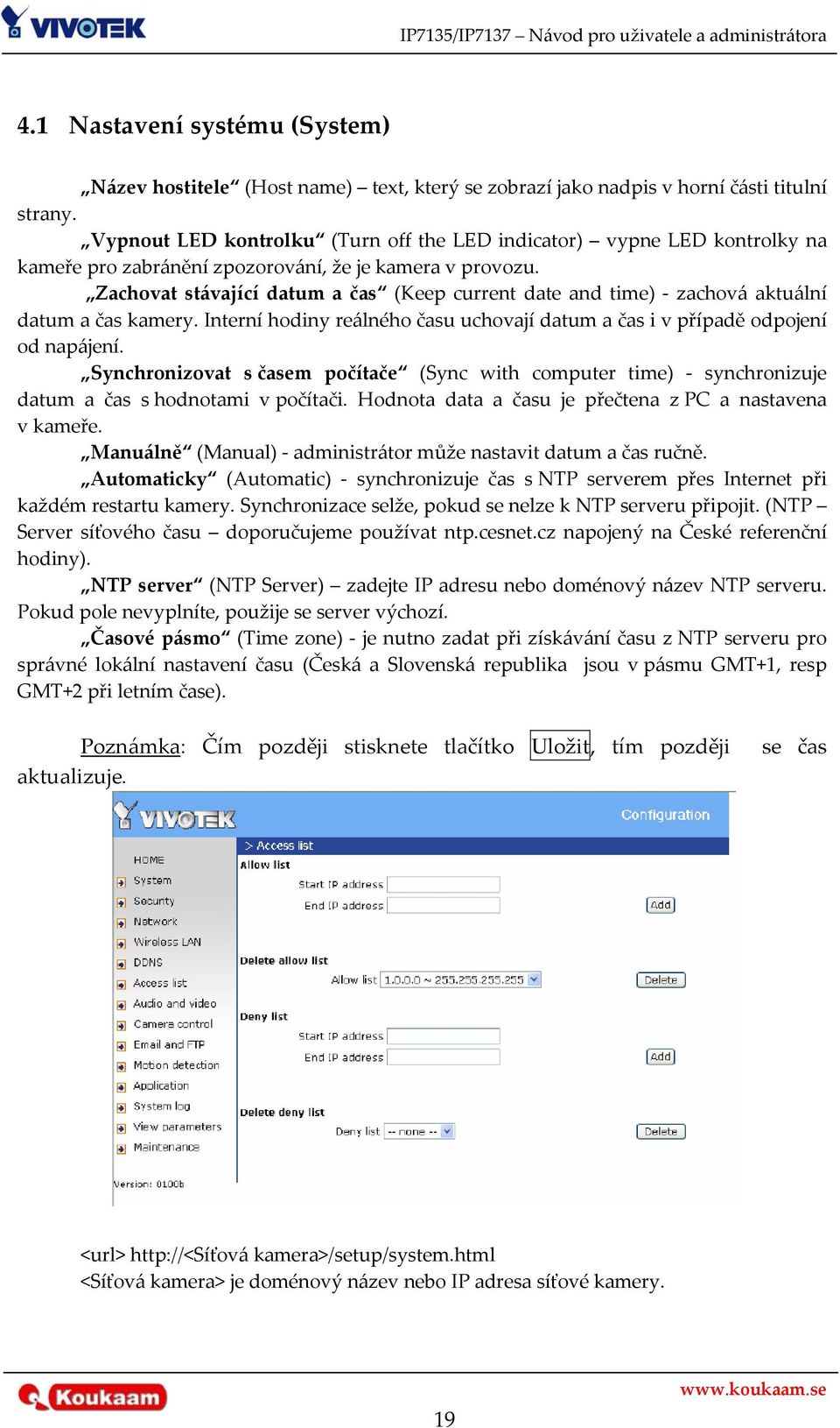 Zachovat stávající datum a čas (Keep current date and time) zachová aktuální datum a čas kamery. Interní hodiny reálného času uchovají datum a čas i v případě odpojení od napájení.