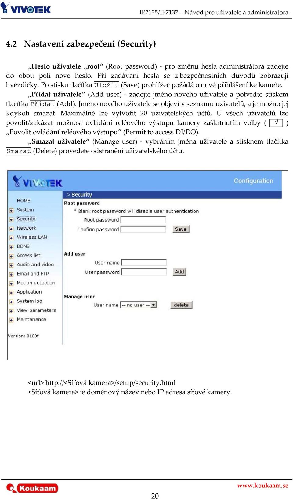 Přidat uživatele (Add user) zadejte jméno nového uživatele a potvrďte stiskem tlačítka Přidat (Add). Jméno nového uživatele se objeví v seznamu uživatelů, a je možno jej kdykoli smazat.