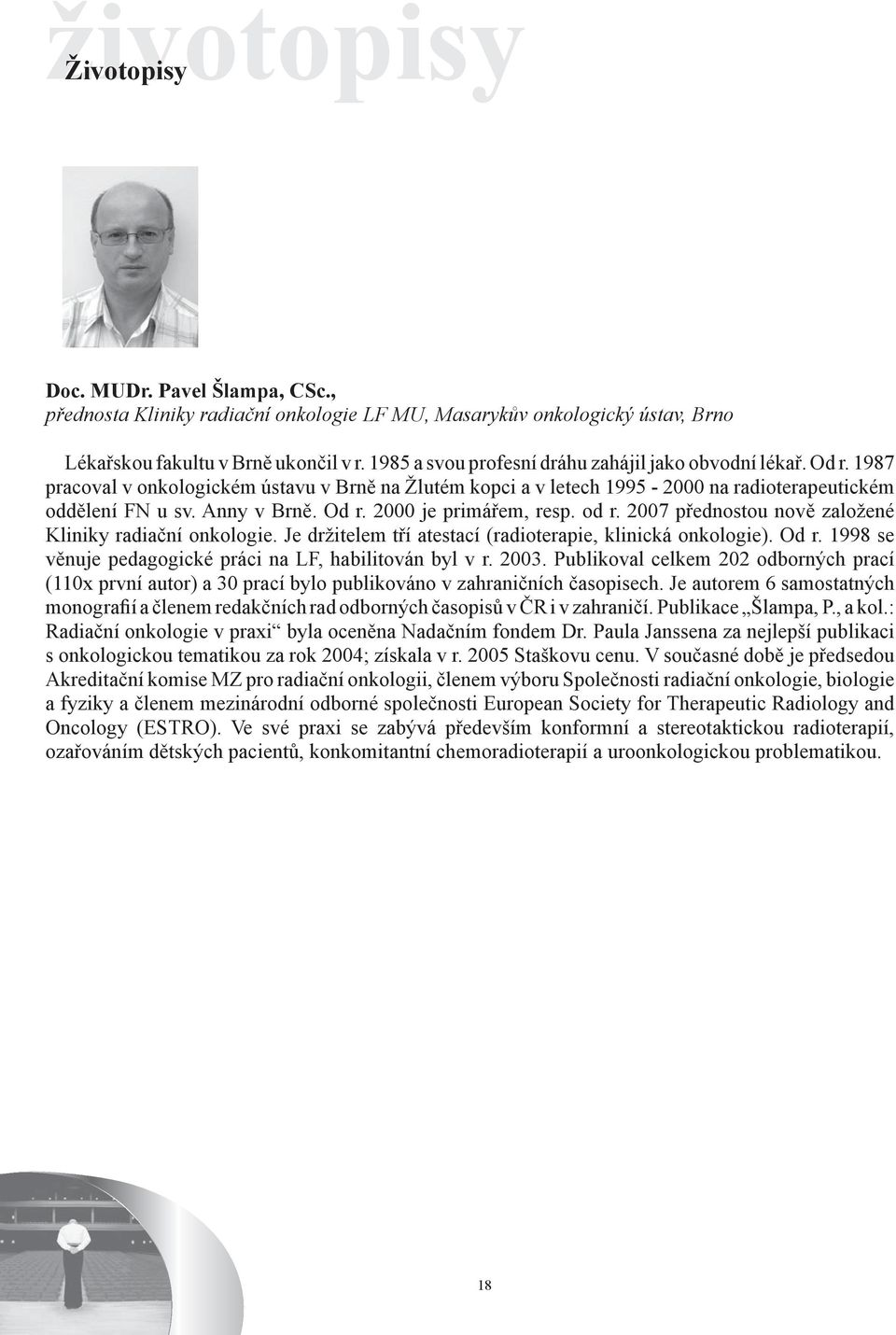 od r. 2007 přednostou nově založené Kliniky radiační onkologie. Je držitelem tří atestací (radioterapie, klinická onkologie). Od r. 1998 se věnuje pedagogické práci na LF, habilitován byl v r. 2003.