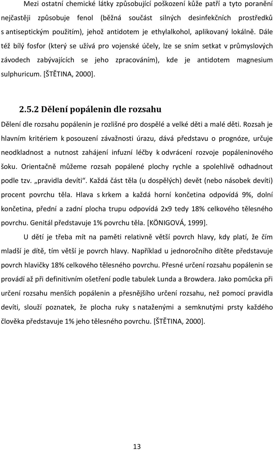 Dále též bílý fosfor (který se užívá pro vojenské účely, lze se sním setkat v průmyslových závodech zabývajících se jeho zpracováním), kde je antidotem magnesium sulphuricum. *ŠTĚTINA, 2000+. 2.5.