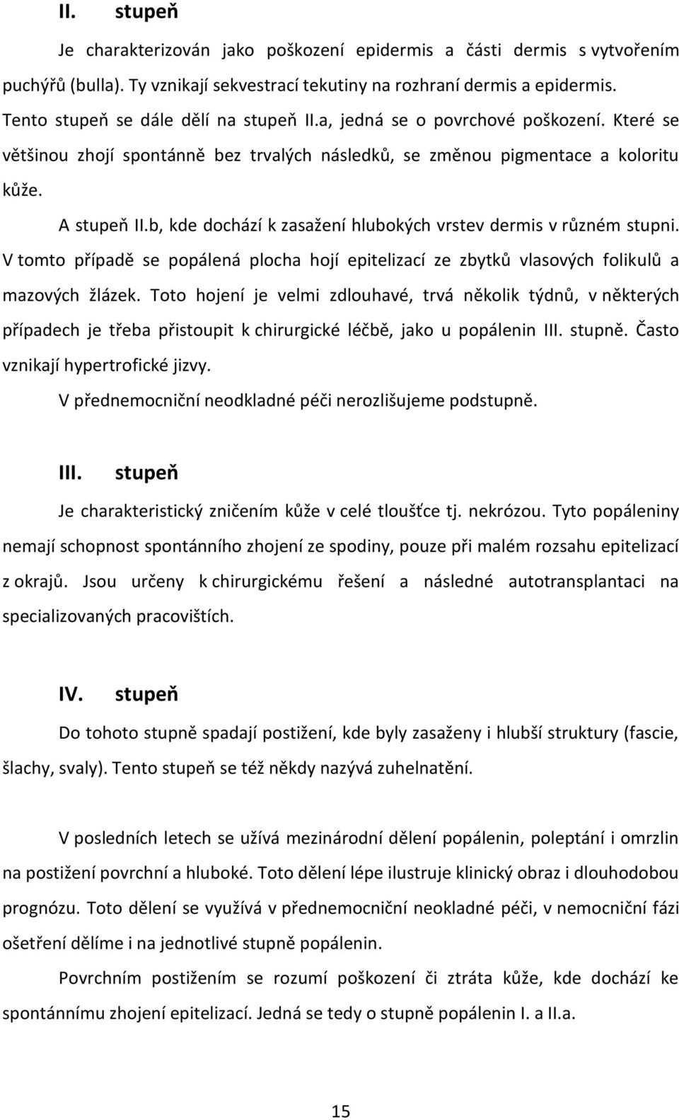 b, kde dochází k zasažení hlubokých vrstev dermis v různém stupni. V tomto případě se popálená plocha hojí epitelizací ze zbytků vlasových folikulů a mazových žlázek.