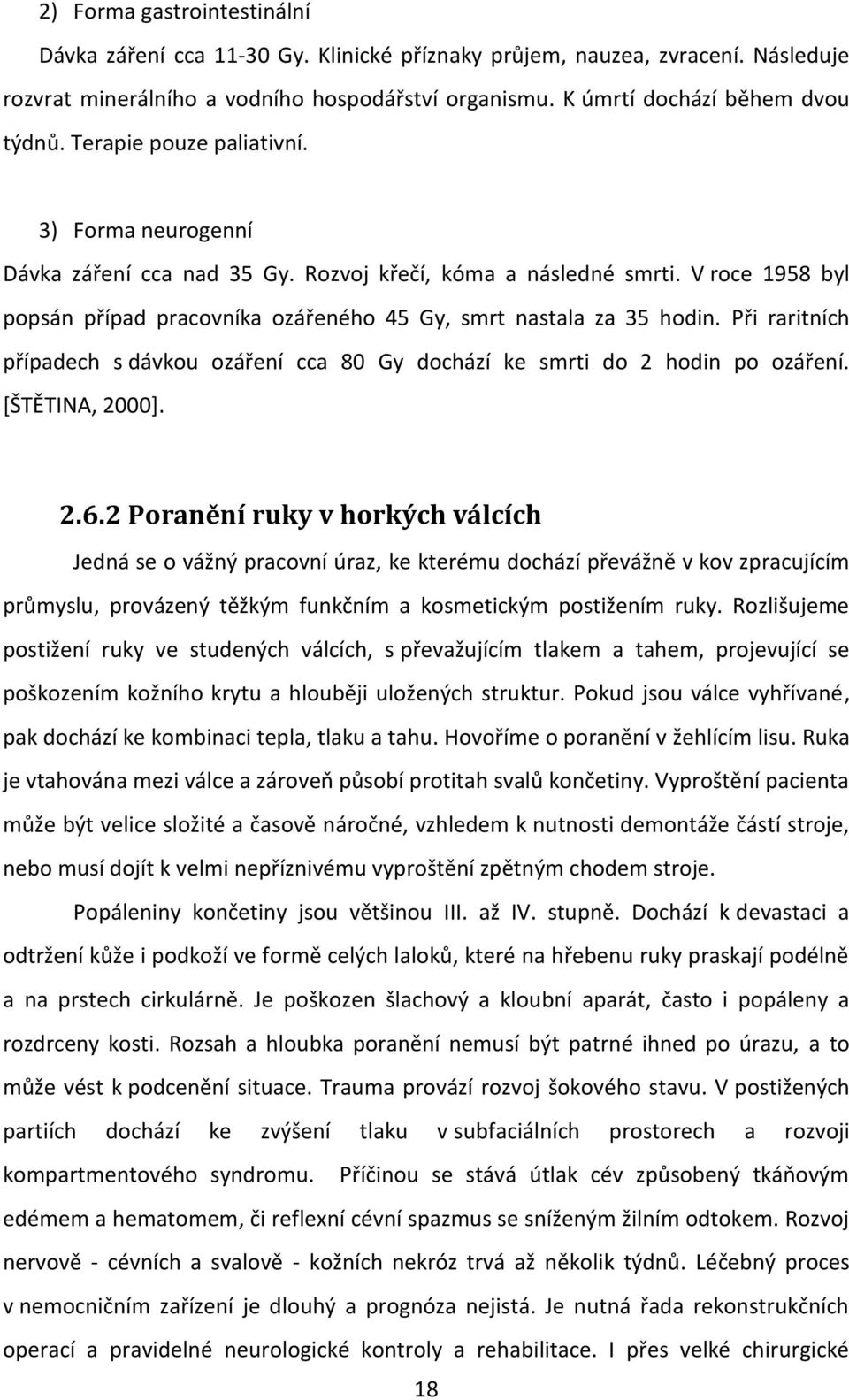 Při raritních případech s dávkou ozáření cca 80 Gy dochází ke smrti do 2 hodin po ozáření. *ŠTĚTINA, 2000+. 2.6.