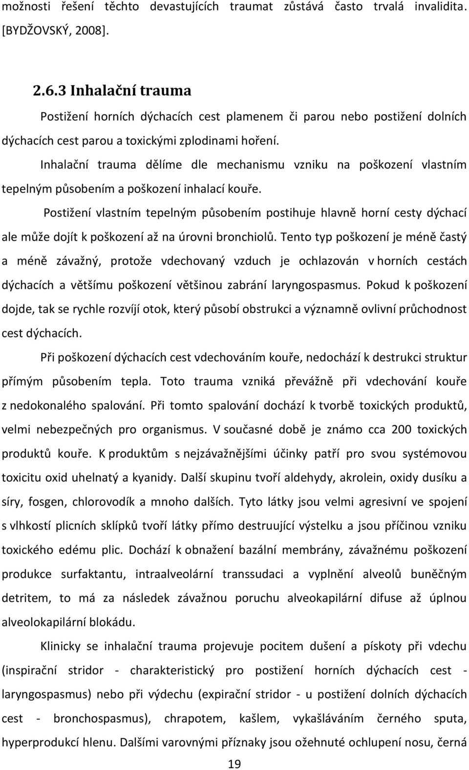 Inhalační trauma dělíme dle mechanismu vzniku na poškození vlastním tepelným působením a poškození inhalací kouře.