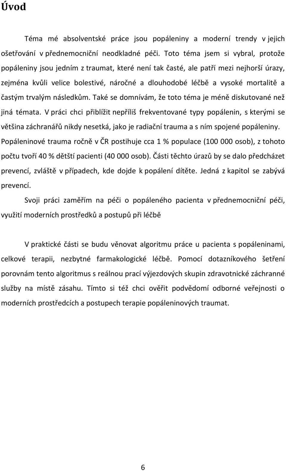 a častým trvalým následkům. Také se domnívám, že toto téma je méně diskutované než jiná témata.