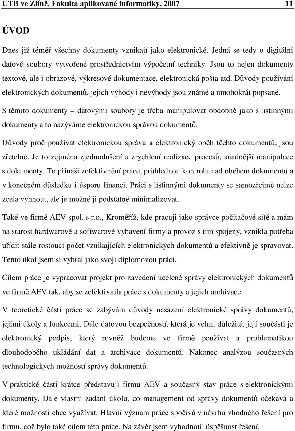 Důvody používání elektronických dokumentů, jejich výhody i nevýhody jsou známé a mnohokrát popsané.