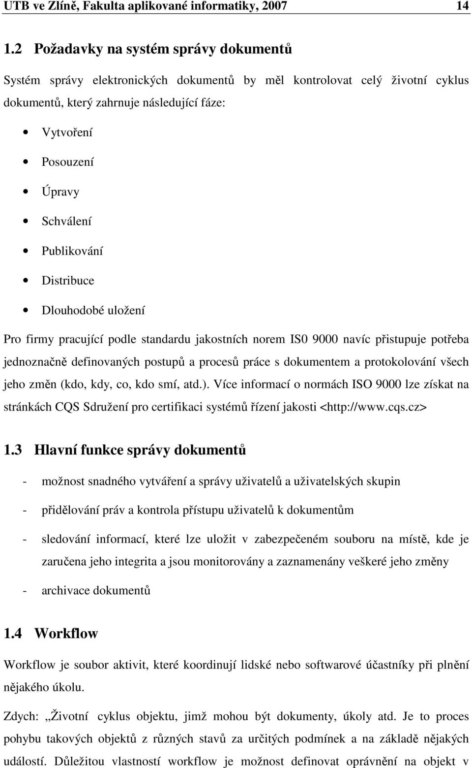 Publikování Distribuce Dlouhodobé uložení Pro firmy pracující podle standardu jakostních norem IS0 9000 navíc přistupuje potřeba jednoznačně definovaných postupů a procesů práce s dokumentem a