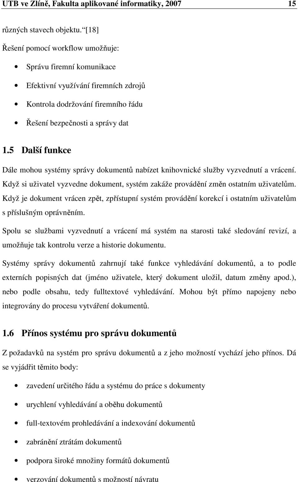 5 Další funkce Dále mohou systémy správy dokumentů nabízet knihovnické služby vyzvednutí a vrácení. Když si uživatel vyzvedne dokument, systém zakáže provádění změn ostatním uživatelům.