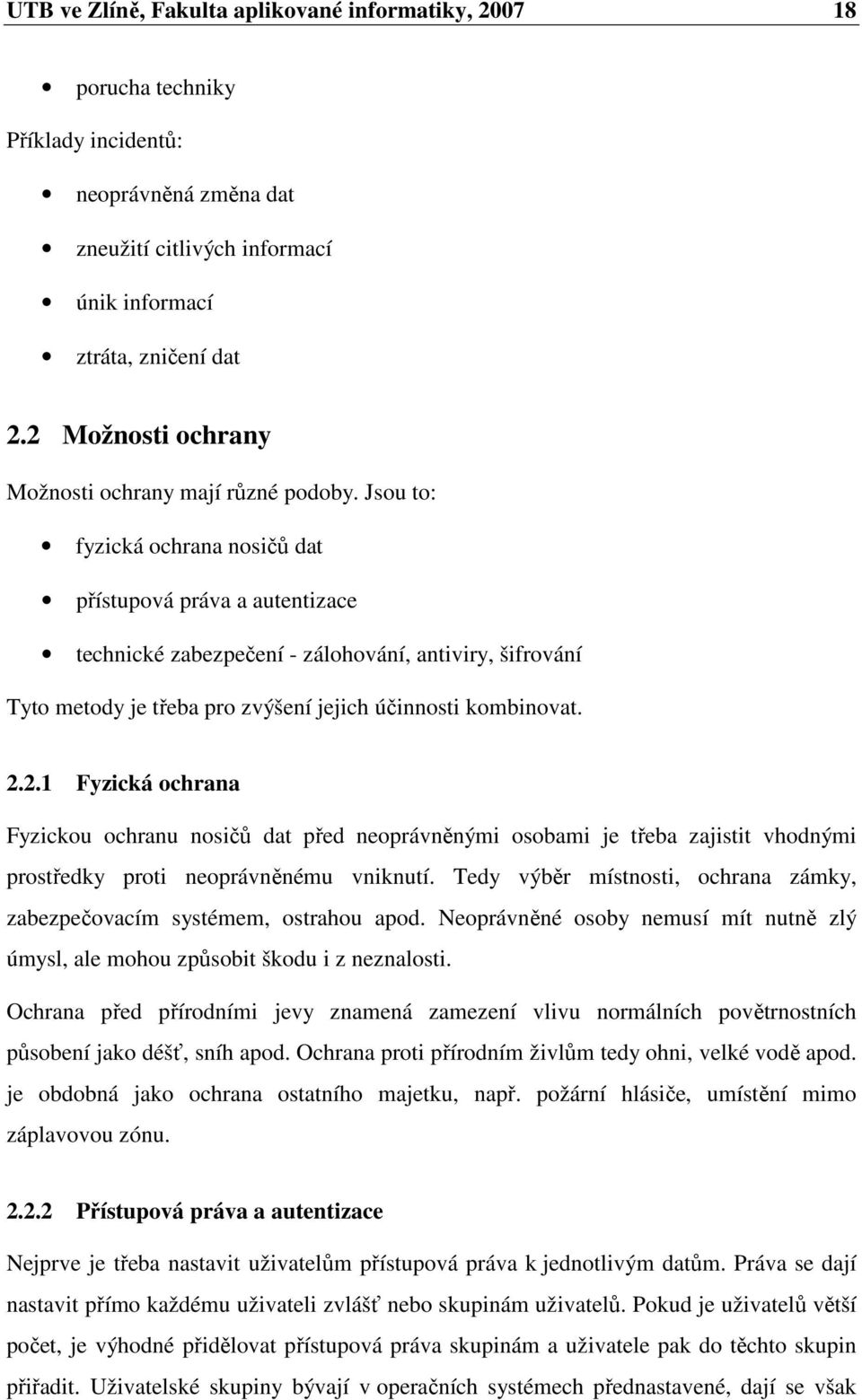 Jsou to: fyzická ochrana nosičů dat přístupová práva a autentizace technické zabezpečení - zálohování, antiviry, šifrování Tyto metody je třeba pro zvýšení jejich účinnosti kombinovat. 2.