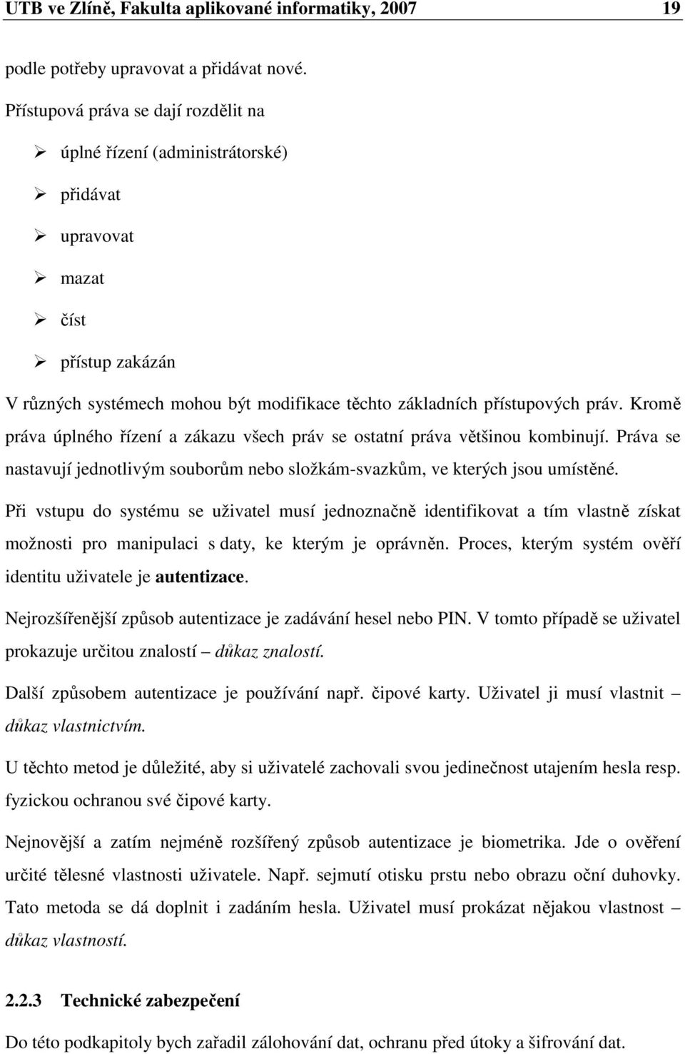 Kromě práva úplného řízení a zákazu všech práv se ostatní práva většinou kombinují. Práva se nastavují jednotlivým souborům nebo složkám-svazkům, ve kterých jsou umístěné.