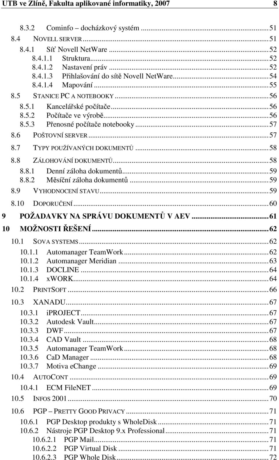 ..58 8.8 ZÁLOHOVÁNÍ DOKUMENTŮ...58 8.8.1 Denní záloha dokumentů...59 8.8.2 Měsíční záloha dokumentů...59 8.9 VYHODNOCENÍ STAVU...59 8.10 DOPORUČENÍ...60 9 POŽADAVKY NA SPRÁVU DOKUMENTŮ V AEV.