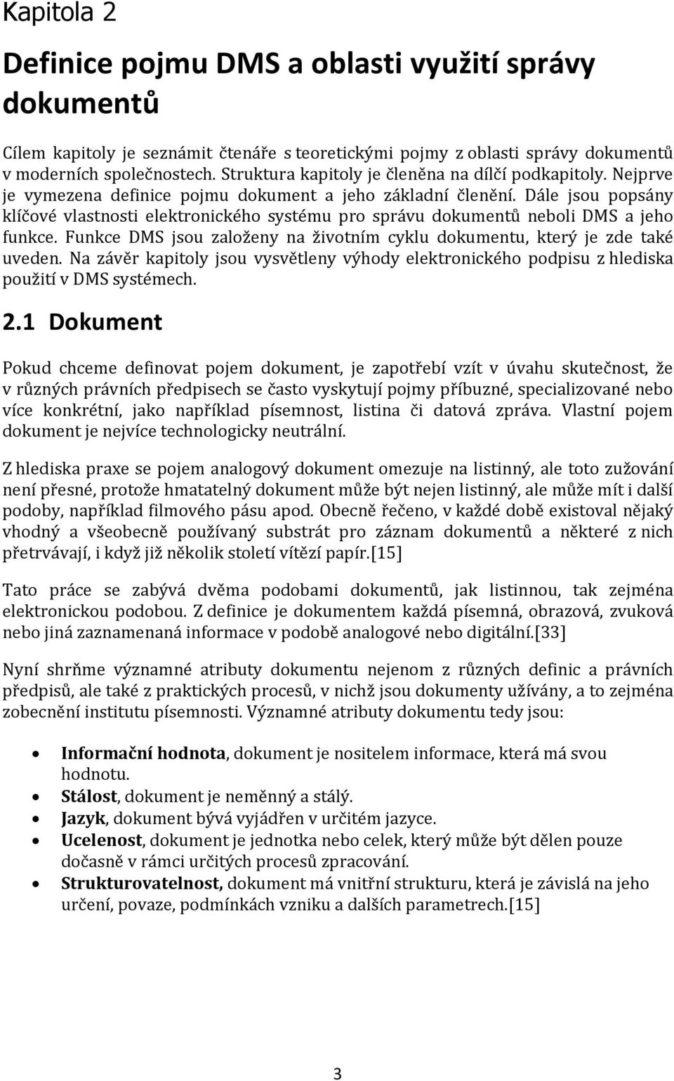 Dále jsou popsány klíčové vlastnosti elektronického systému pro správu dokumentů neboli DMS a jeho funkce. Funkce DMS jsou založeny na životním cyklu dokumentu, který je zde také uveden.