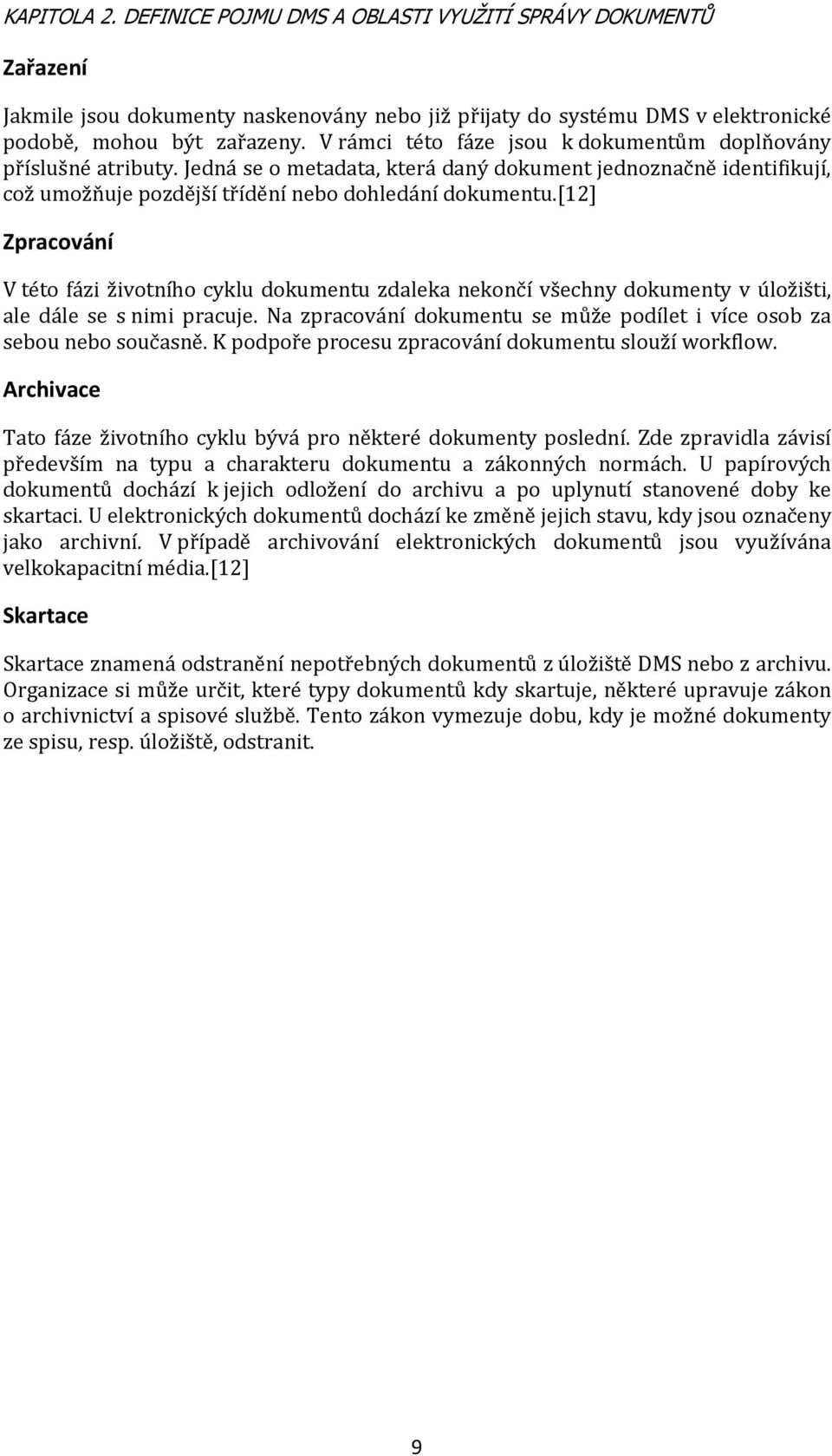 [12] Zpracování V této fázi životního cyklu dokumentu zdaleka nekončí všechny dokumenty v úložišti, ale dále se s nimi pracuje.