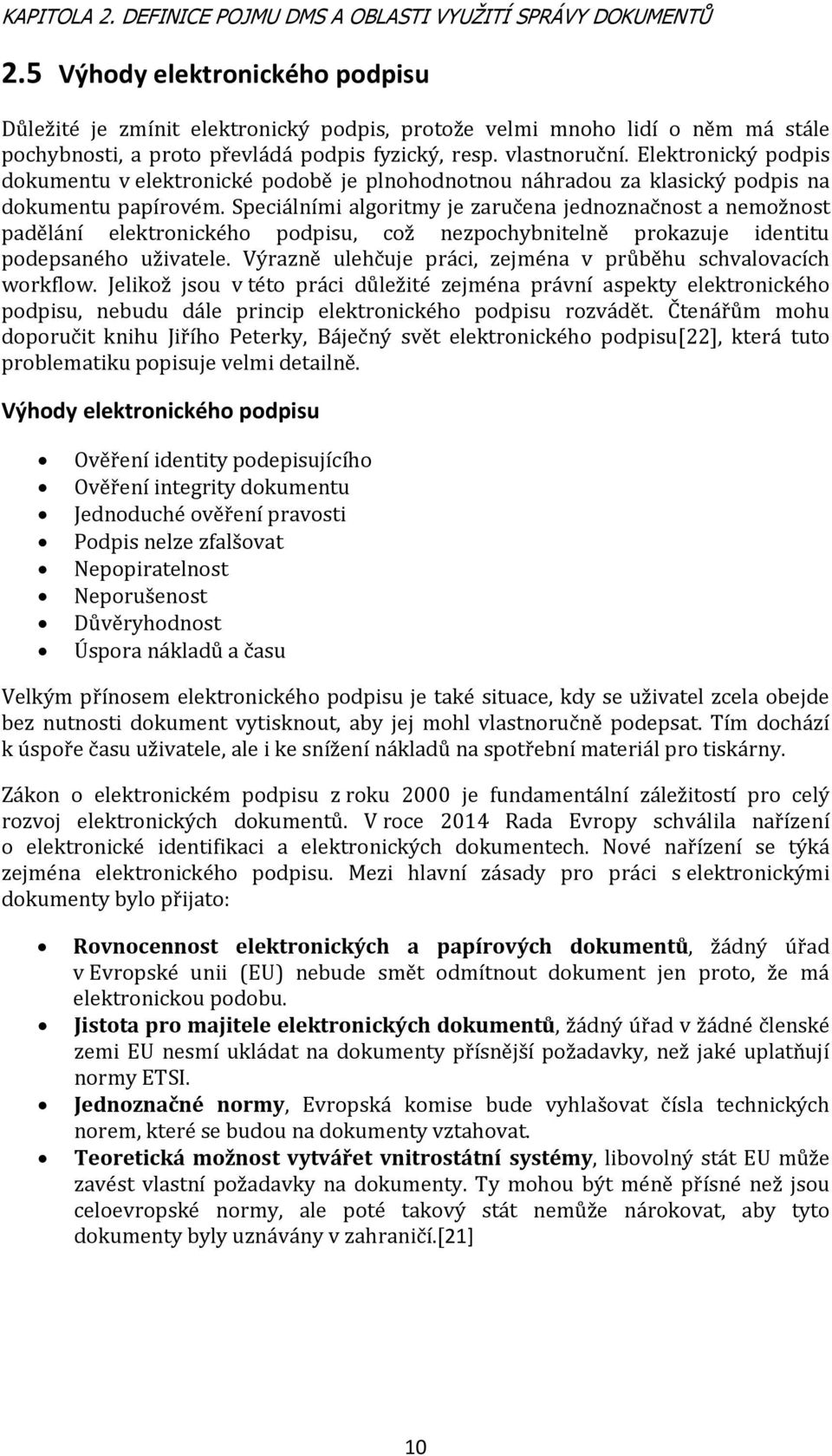 Elektronický podpis dokumentu v elektronické podobě je plnohodnotnou náhradou za klasický podpis na dokumentu papírovém.