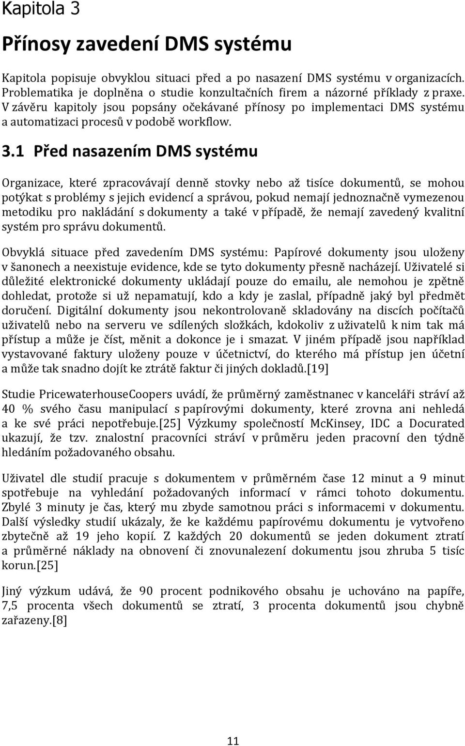 3.1 Před nasazením DMS systému Organizace, které zpracovávají denně stovky nebo až tisíce dokumentů, se mohou potýkat s problémy s jejich evidencí a správou, pokud nemají jednoznačně vymezenou