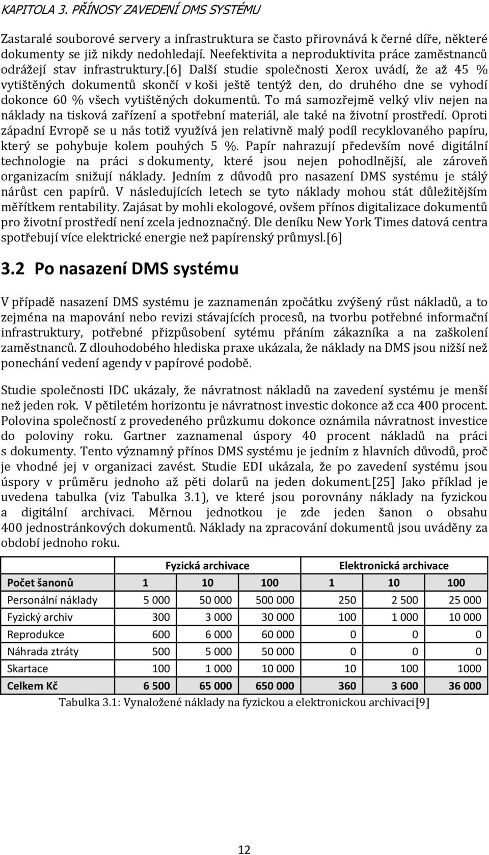 [6] Další studie společnosti Xerox uvádí, že až 45 % vytištěných dokumentů skončí v koši ještě tentýž den, do druhého dne se vyhodí dokonce 60 % všech vytištěných dokumentů.