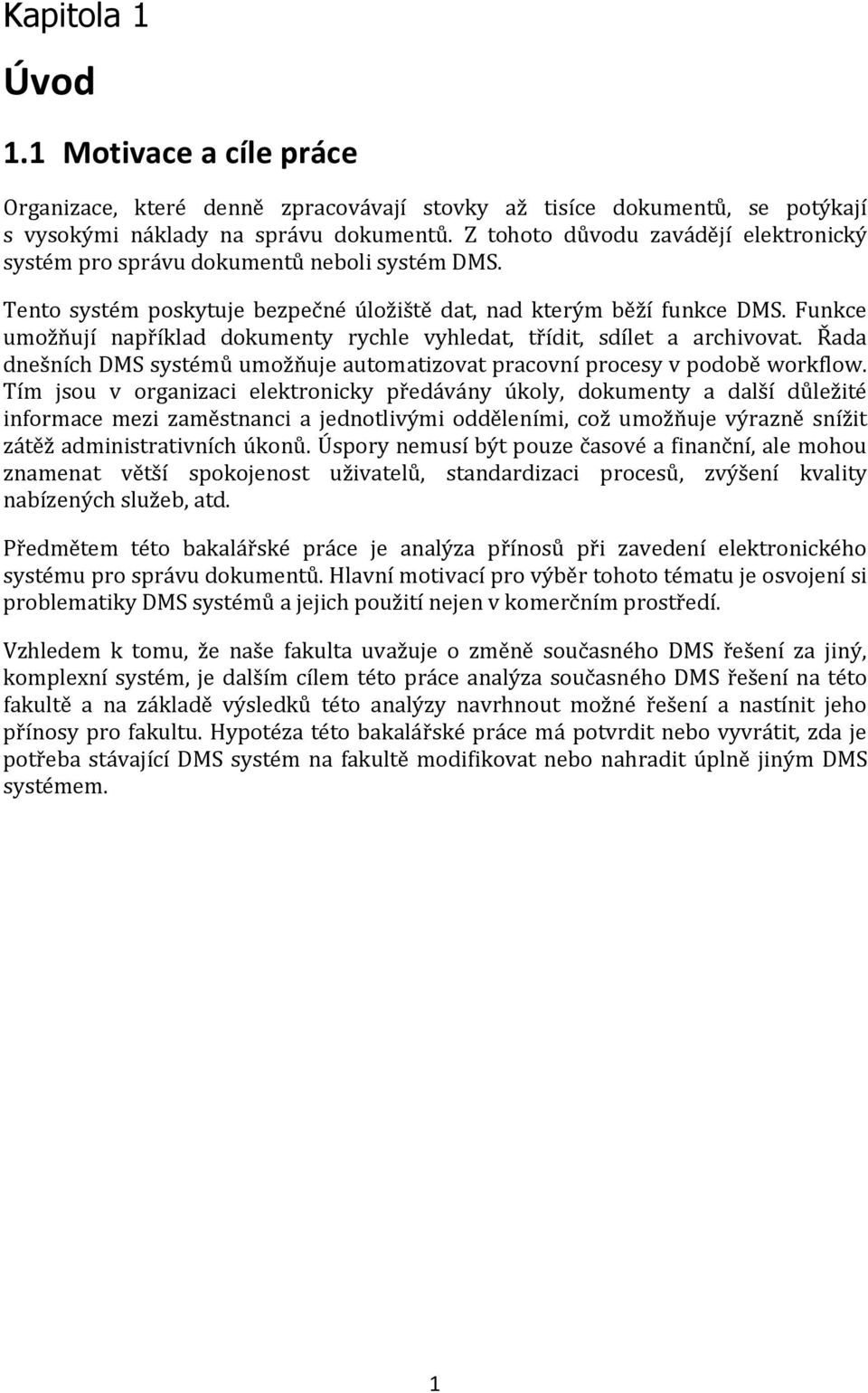 Funkce umožňují například dokumenty rychle vyhledat, třídit, sdílet a archivovat. Řada dnešních DMS systémů umožňuje automatizovat pracovní procesy v podobě workflow.