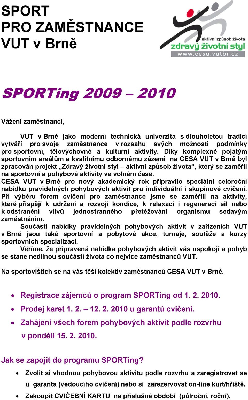 Díky komplexně pojatým sportovním areálům a kvalitnímu odbornému zázemí na CESA VUT v Brně byl zpracován projekt Zdravý životní styl aktivní způsob života, který se zaměřil na sportovní a pohybové