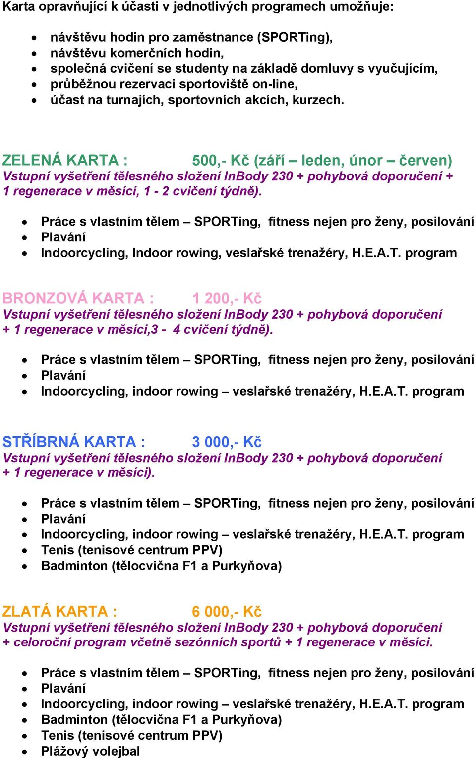 Indoorcycling, Indoor rowing, veslařské trenažéry, H.E.A.T. program BRONZOVÁ KARTA : 1 200,- Kč + 1 regenerace v měsíci,3-4 cvičení týdně). STŘÍBRNÁ KARTA : 3 000,- Kč + 1 regenerace v měsíci).