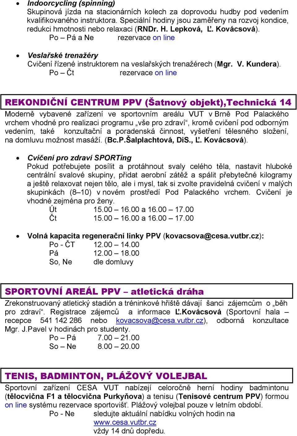 Po Pá a Ne rezervace on line Veslařské trenažéry Cvičení řízené instruktorem na veslařských trenažérech (Mgr. V. Kundera).