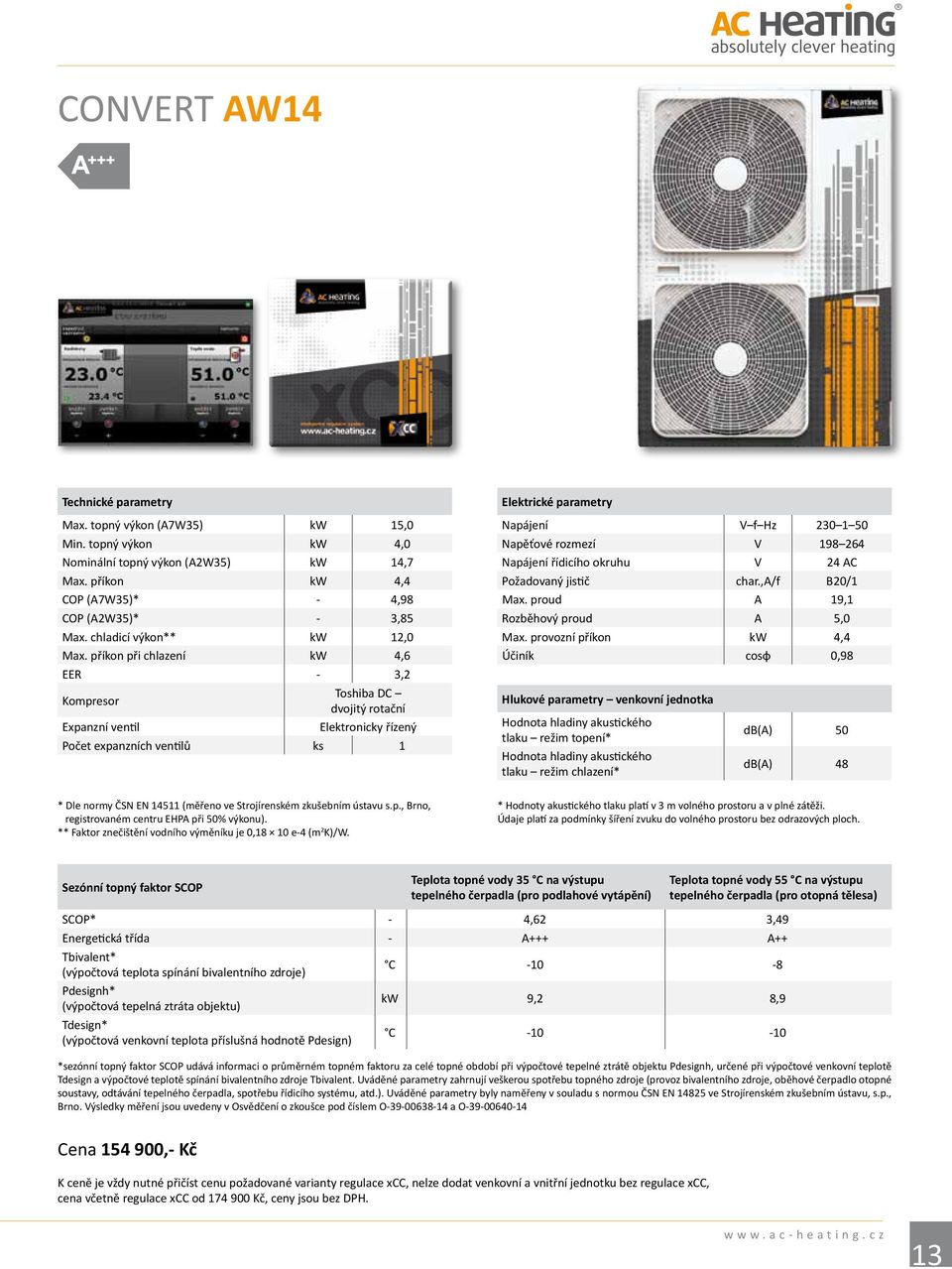 příkon při chlazení kw 4,6 EER - 3,2 Kompresor Toshiba DC dvojitý rotační Expanzní ventil Elektronicky řízený Počet expanzních ventilů ks 1 Elektrické parametry Napájení VfHz 230150 Napěťové rozmezí