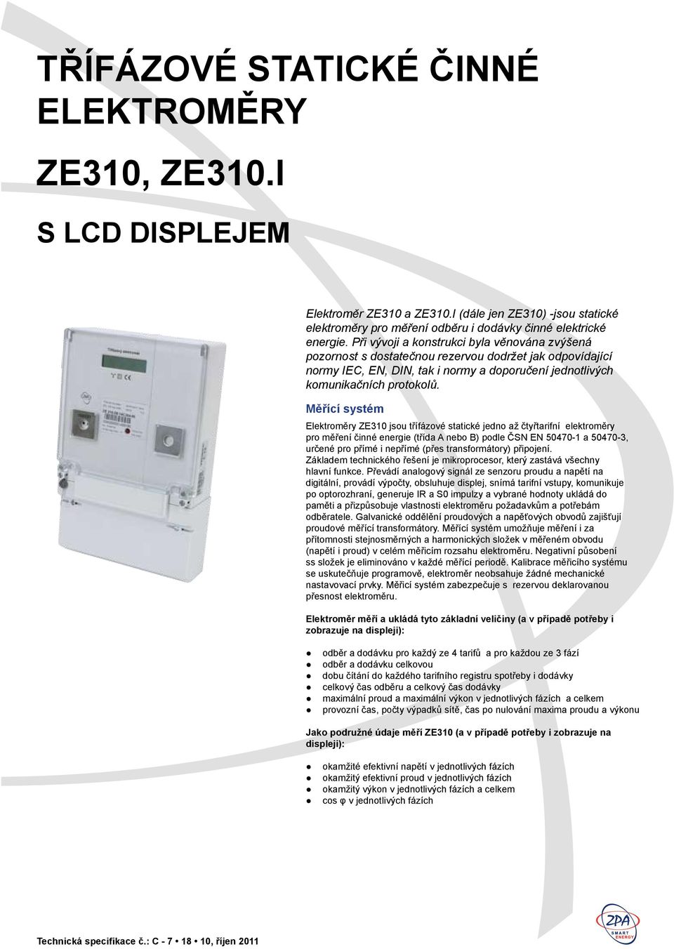 Měřící systém Elektroměry ZE310 jsou třífázové statické jedno až čtyřtarifní elektroměry pro měření činné energie (třída A nebo B) podle ČSN EN 50470-1 a 50470-3, určené pro přímé i nepřímé (přes