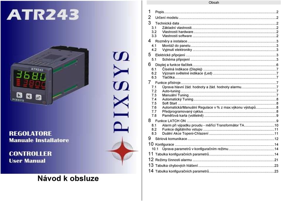 2 Význam světelné indikace (Led)...7 6.3 Tlačítka...7 7 Funkce přístroje...7 7.1 Úprava hlavní žád. hodnoty a žád. hodnoty alarmu...7 7.2 Auto-tuning...7 7.3 Manuální Tuning...7 7.4 Automatický Tuning.