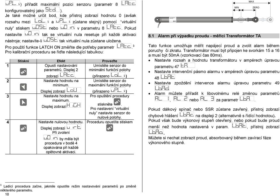 Pokud nastavíte nástroje; nastavíte-li tak se virtuální nula resetuje při každé aktivaci tak virtuální nula zůstane uložena. Pro použití funkce LATCH ON změňte dle potřeby parametr.