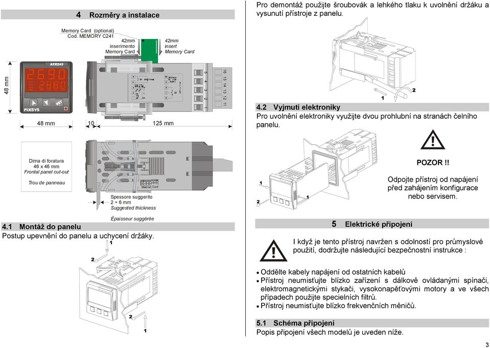 2 Vyjmutí elektroniky Pro uvolnění elektroniky využijte dvou prohlubní na stranách čelního panelu.