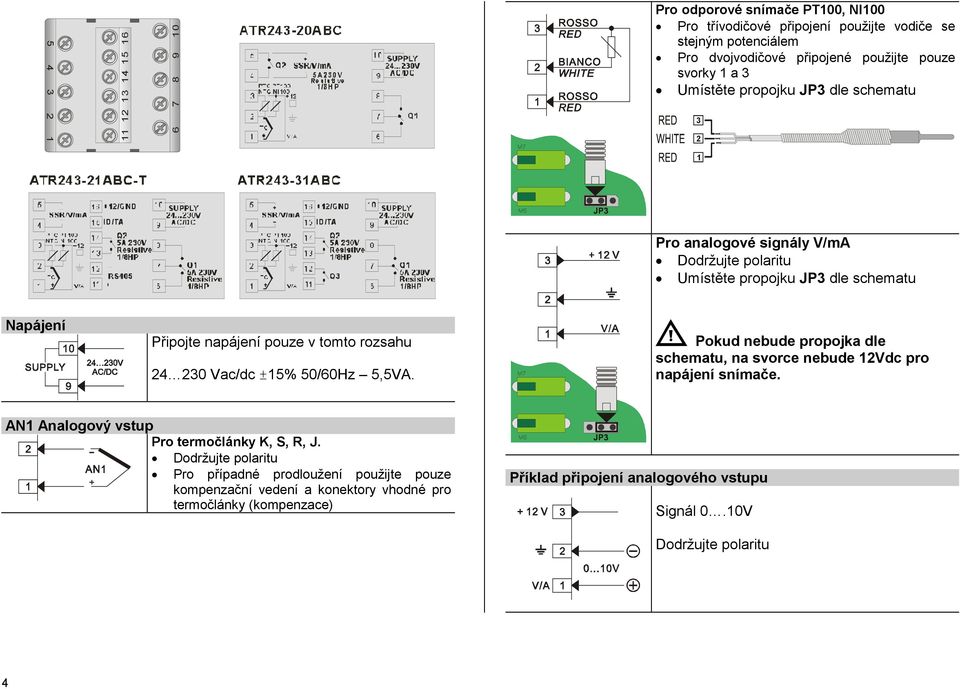 rozsahu 24 230 Vac/dc ±15% 50/60Hz 5,5VA. Pokud nebude propojka dle schematu, na svorce nebude 12Vdc pro napájení snímače. AN1 Analogový vstup Pro termočlánky K, S, R, J.