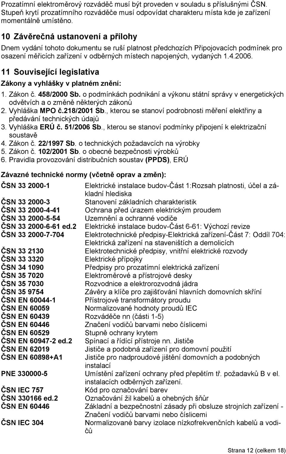 11 Související legislativa Zákony a vyhlášky v platném znění: 1. Zákon. 458/2000 Sb. o podmínkách podnikání a výkonu státní správy v energetických odvětvích a o změně některých zákonů 2. Vyhláška MPO.