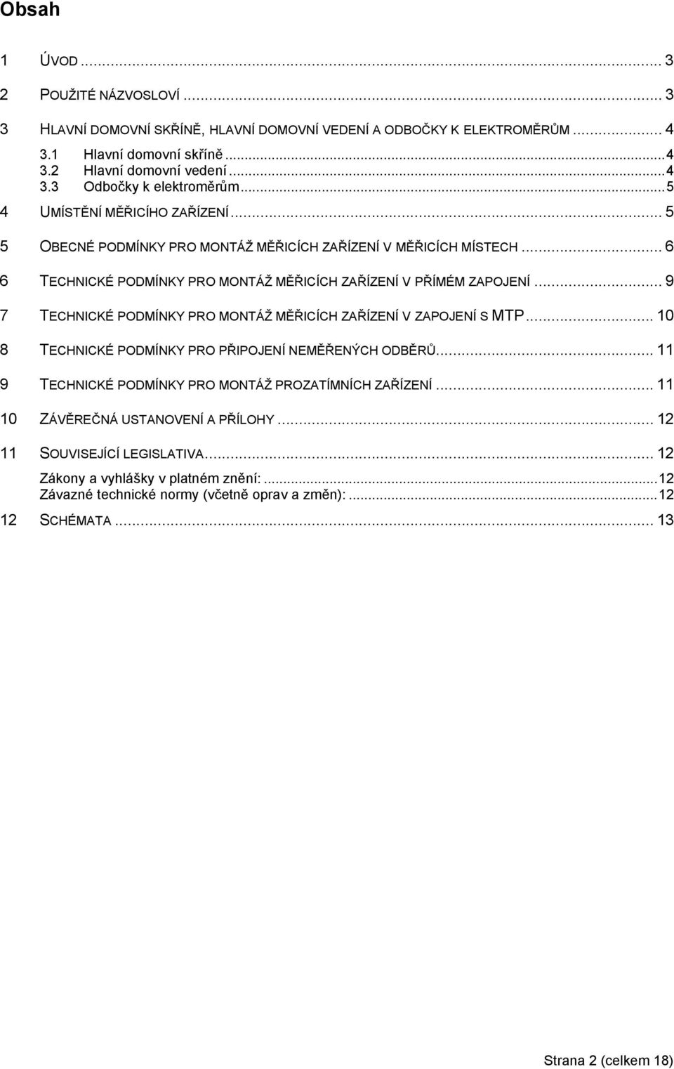 .. 9 7 TECHNICKÉ PODMÍNKY PRO MONTÁŽ MĚŘICÍCH ZAŘÍZENÍ V ZAPOJENÍ S MTP... 10 8 TECHNICKÉ PODMÍNKY PRO PŘIPOJENÍ NEMĚŘENÝCH ODBĚRŮ... 11 9 TECHNICKÉ PODMÍNKY PRO MONTÁŽ PROZATÍMNÍCH ZAŘÍZENÍ.