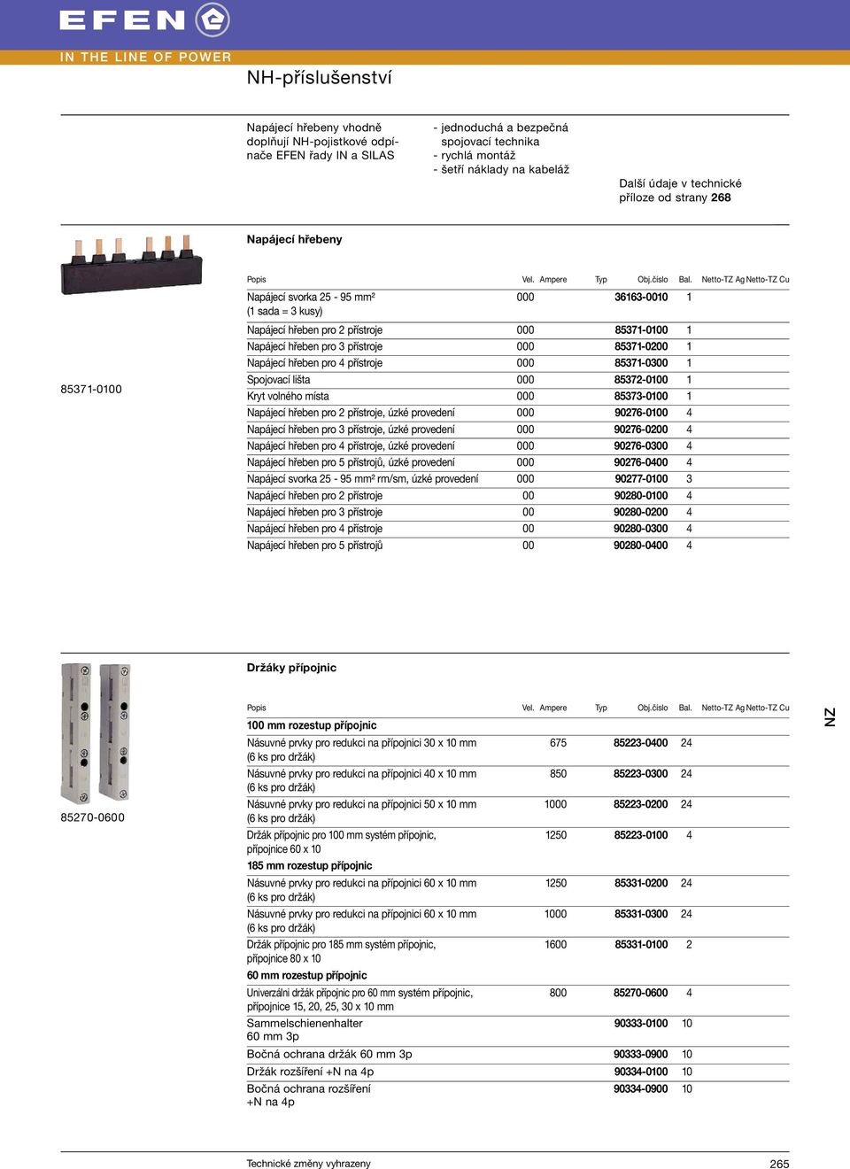 Netto-TZ Ag Netto-TZ Cu 85371-0100 Napájecí svorka 25-95 mm² 000 36163-0010 1 (1 sada = 3 kusy) Napájecí hřeben pro 2 přístroje 000 85371-0100 1 Napájecí hřeben pro 3 přístroje 000 85371-0200 1