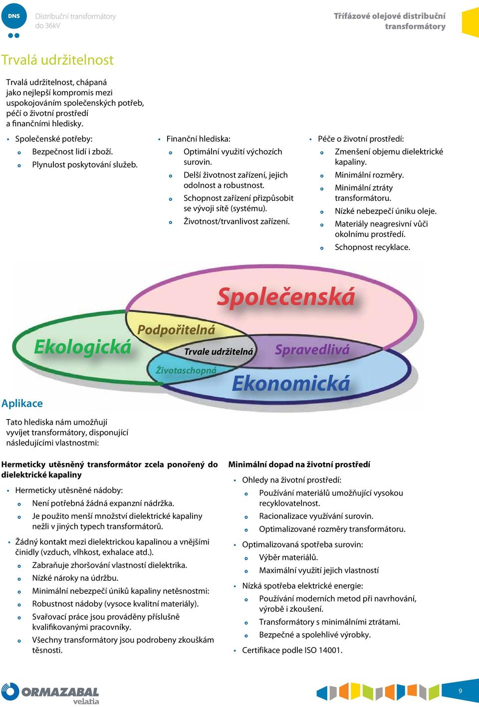 Schopnost zařízení přizpůsobit se vývoji sítě (systému). Životnost/trvanlivost zařízení. Péče o životní prostředí: Zmenšení objemu dielektrické kapaliny. Minimální rozměry.