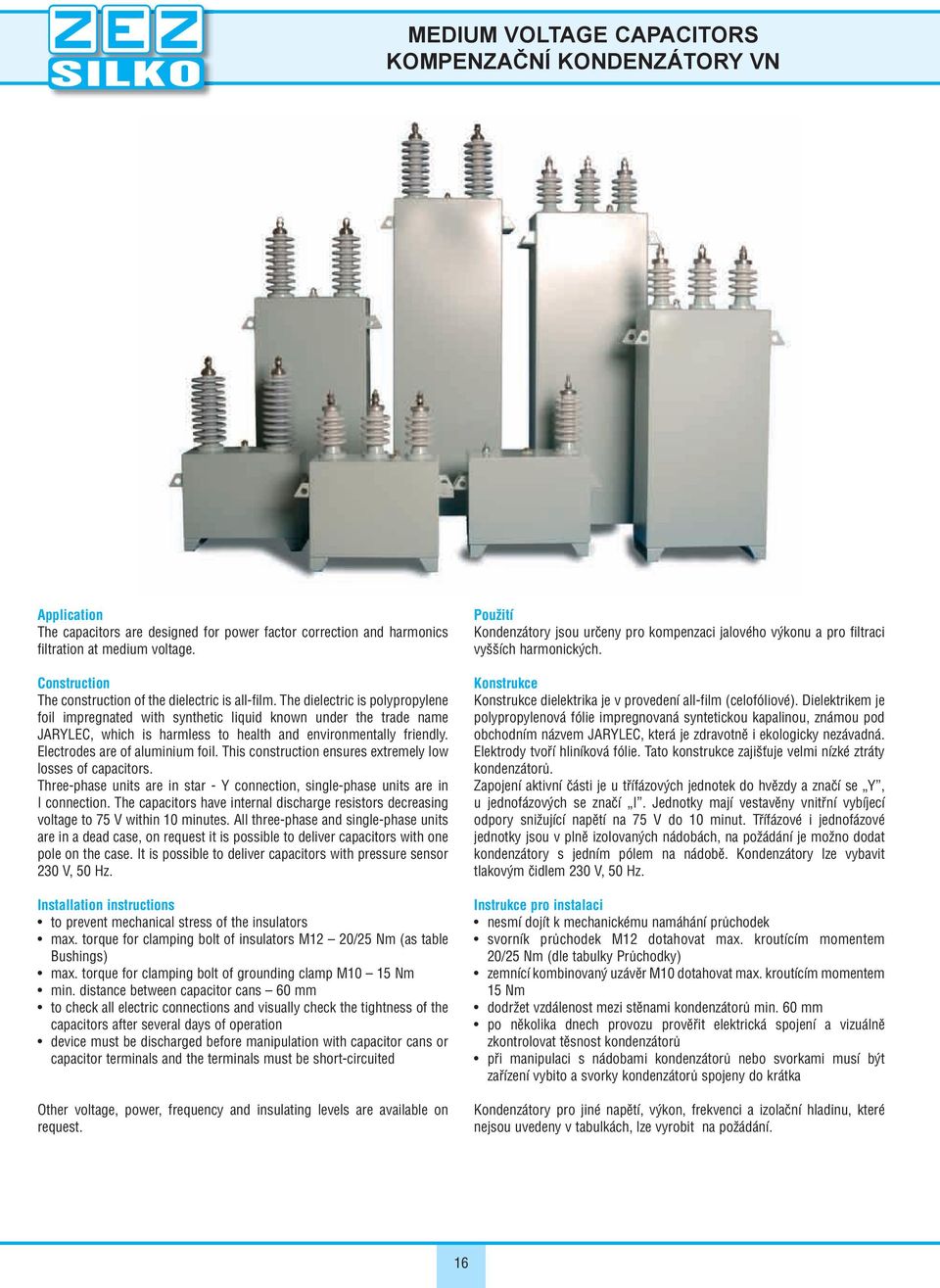 The dielectric is polypropylene foil impregnated with synthetic liquid known under the trade name JARYLEC, which is harmless to health and environmentally friendly. Electrodes are of aluminium foil.