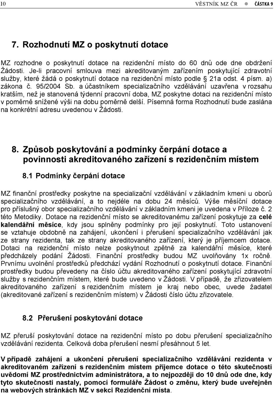 a ú astníkem specializa ního vzd lávání uzav ena v rozsahu kratším, než je stanovená týdenní pracovní doba, MZ poskytne dotaci na reziden ní místo v pom rn snížené výši na dobu pom rn delší.