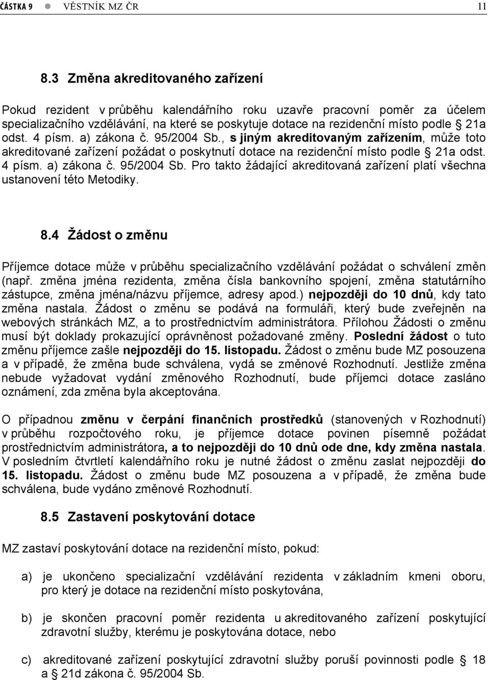 4 písm. a) zákona. 95/2004 Sb., s jiným akreditovaným za ízením, m že toto akreditované za ízení požádat o poskytnutí dotace na reziden ní místo podle 21a odst. 4 písm. a) zákona. 95/2004 Sb. Pro takto žádající akreditovaná za ízení platí všechna ustanovení této Metodiky.