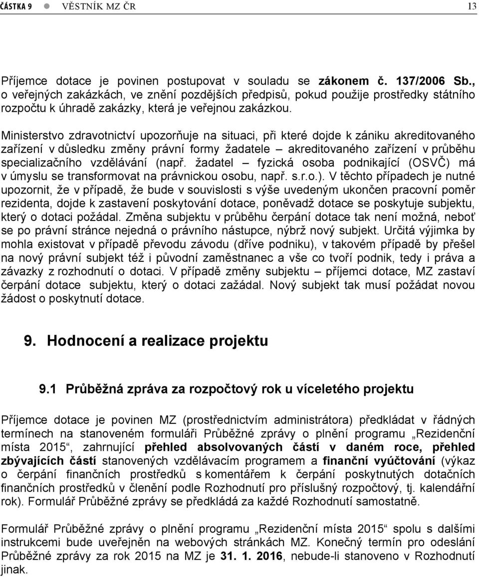 Ministerstvo zdravotnictví upozor uje na situaci, p i které dojde k zániku akreditovaného za ízení v d sledku zm ny právní formy žadatele akreditovaného za ízení v pr b hu specializa ního vzd lávání